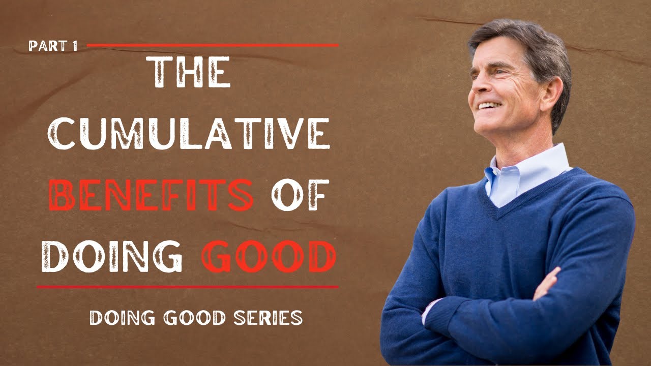 Doing Good Series: The Cumulative Benefits of Doing Good, Part 1 | Chip Ingram