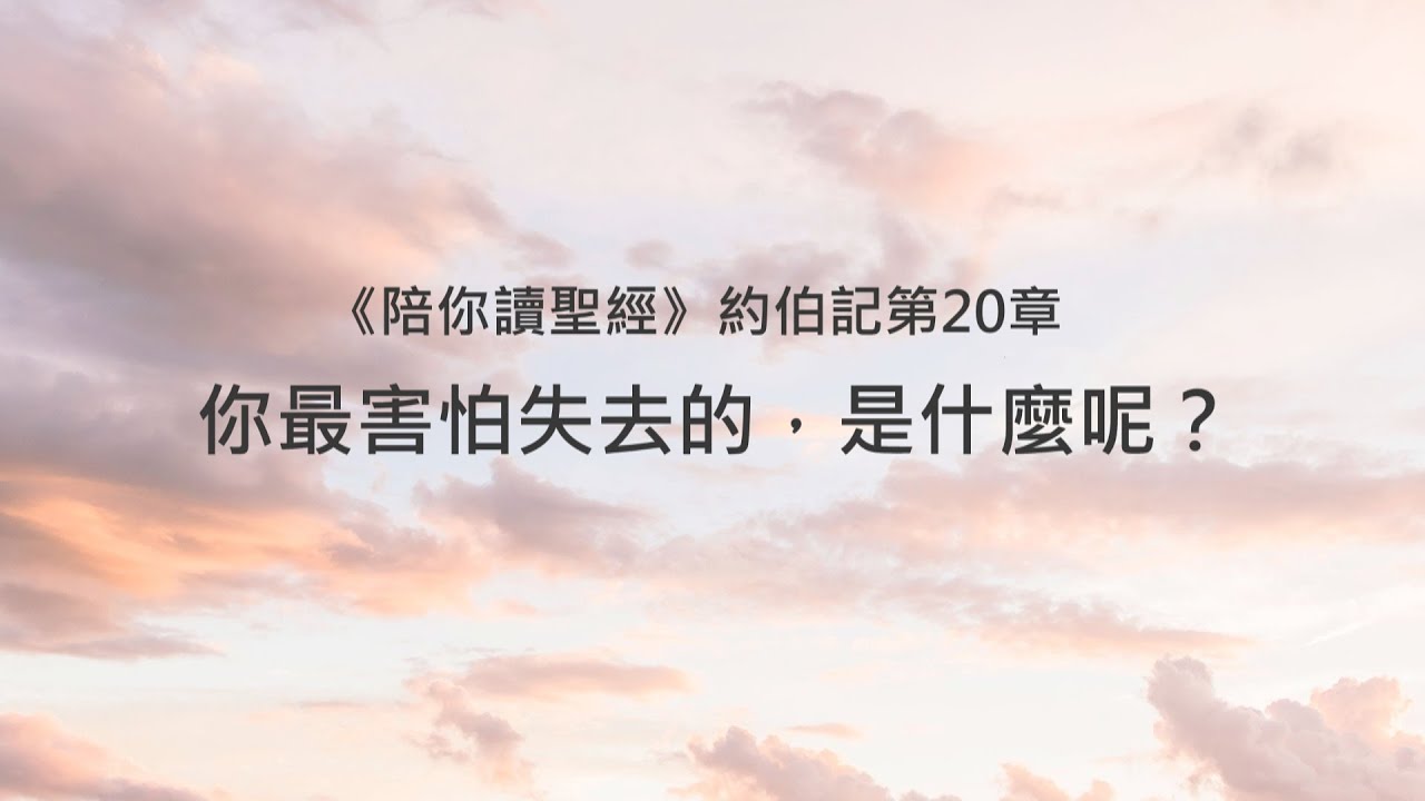約伯記20章/陪你讀聖經《你最害怕失去的，是什麼呢？》
