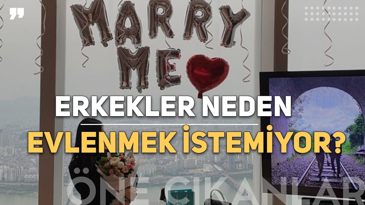 ERKEKLER NEDEN EVLENMEK İSTEMİYOR?