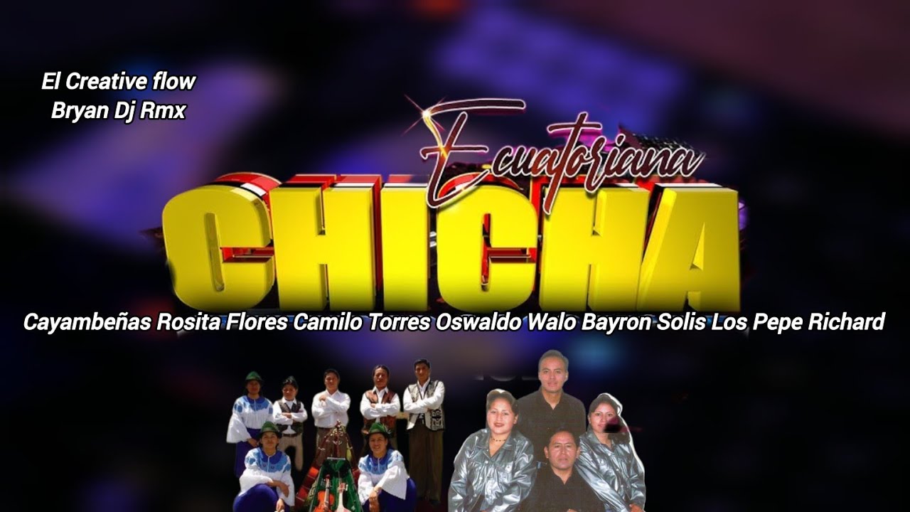 CHICHA MIX ECUADOR CAYAMBEÑAS ROSITA FLORES CAMILO TORRES BAYRON SOLIS OSWALDO WALO LOS PEPE RICHARD