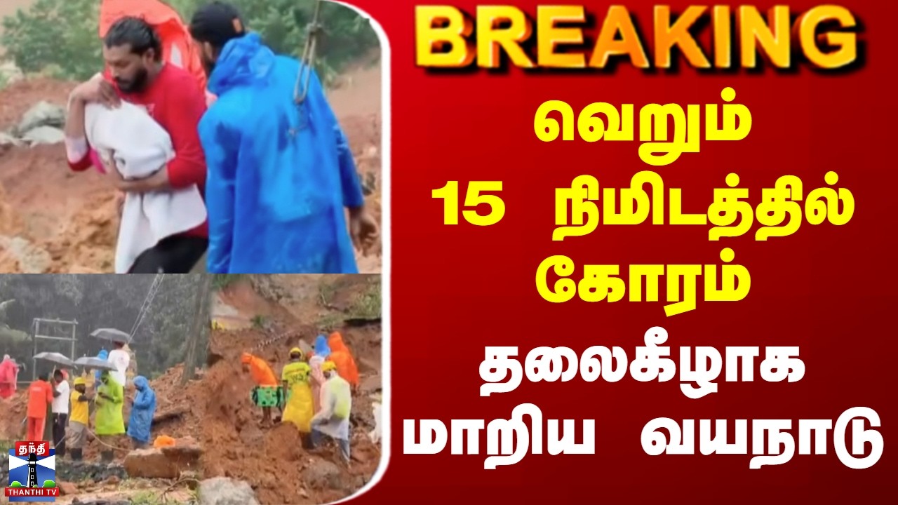 Breaking | Wayanad Landslide | Death | வெறும் 15 நிமிடத்தில் கோரம் - தலைகீழாக மாறிய வயநாடு