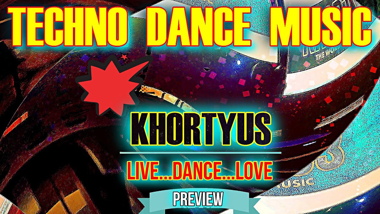 Techno Dance Music... KHORTYUS -- Live...Dance...Love  /Preview/