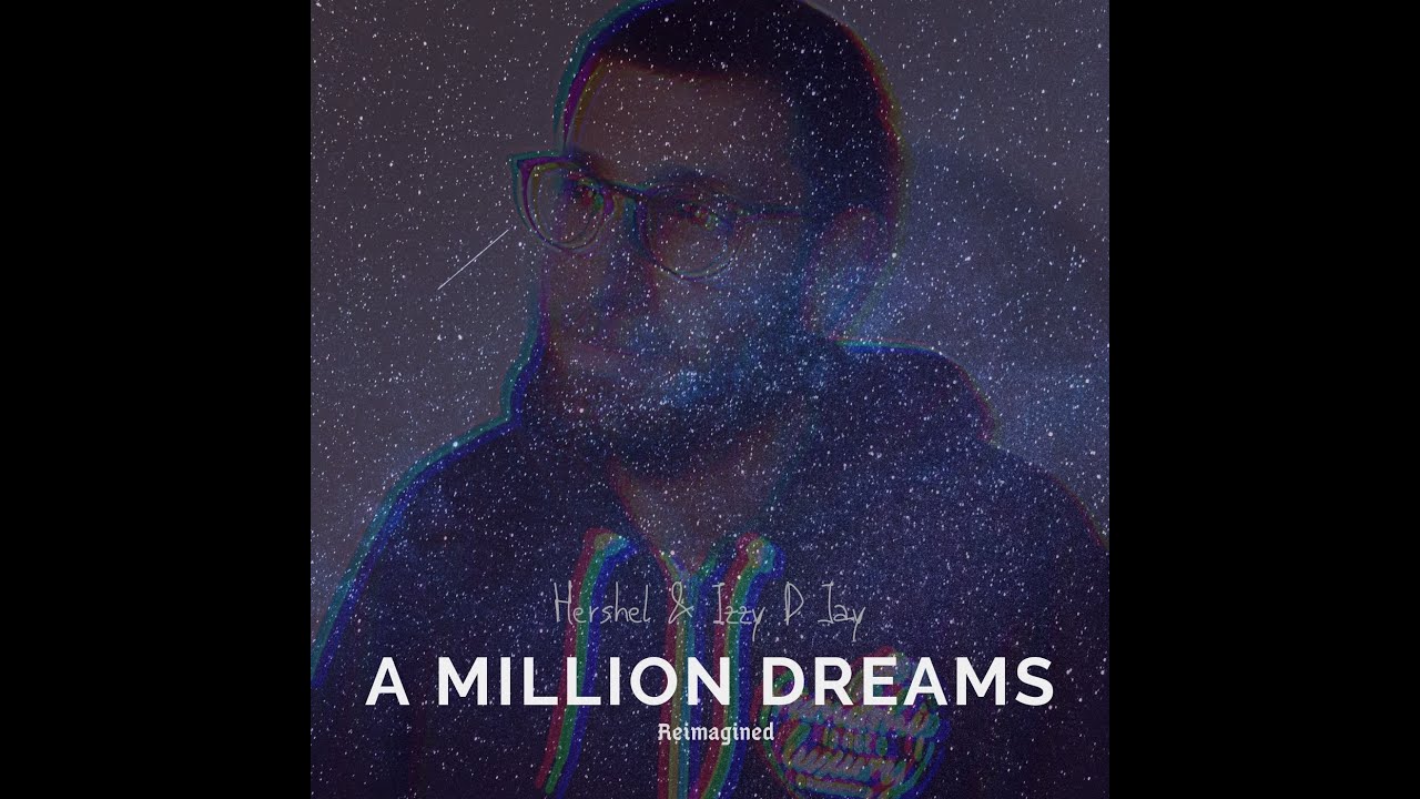 Hershel & iZZy D JaY - A Million Dreams (Reimagined)