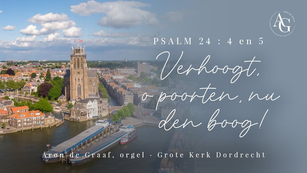 Verhoogt o poorten, nu den boog! - psalm 24:4,5 - Aron de Graaf orgel - grote kerk Dordrecht