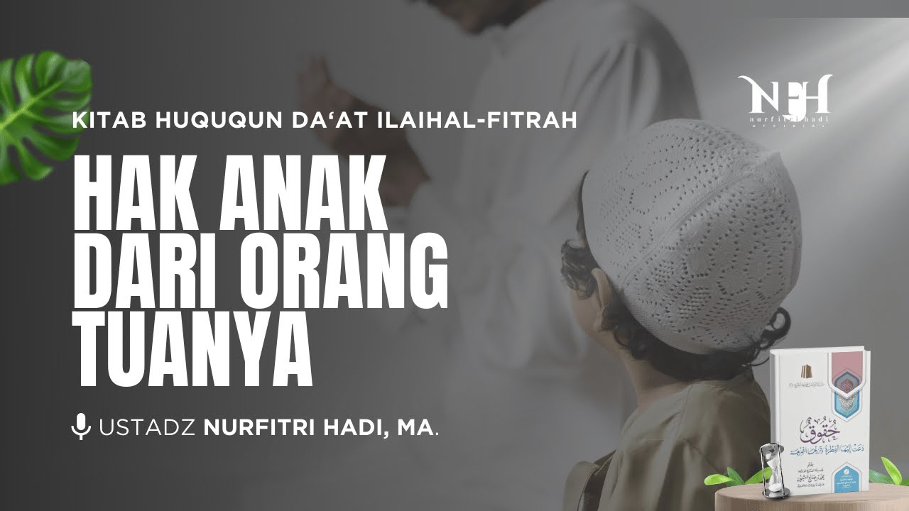 Kajian Huququn Da'at Ilaihal-Fitrah | Hak Anak Dari Orang Tuanya - Ust Nurfitri Hadi,MA