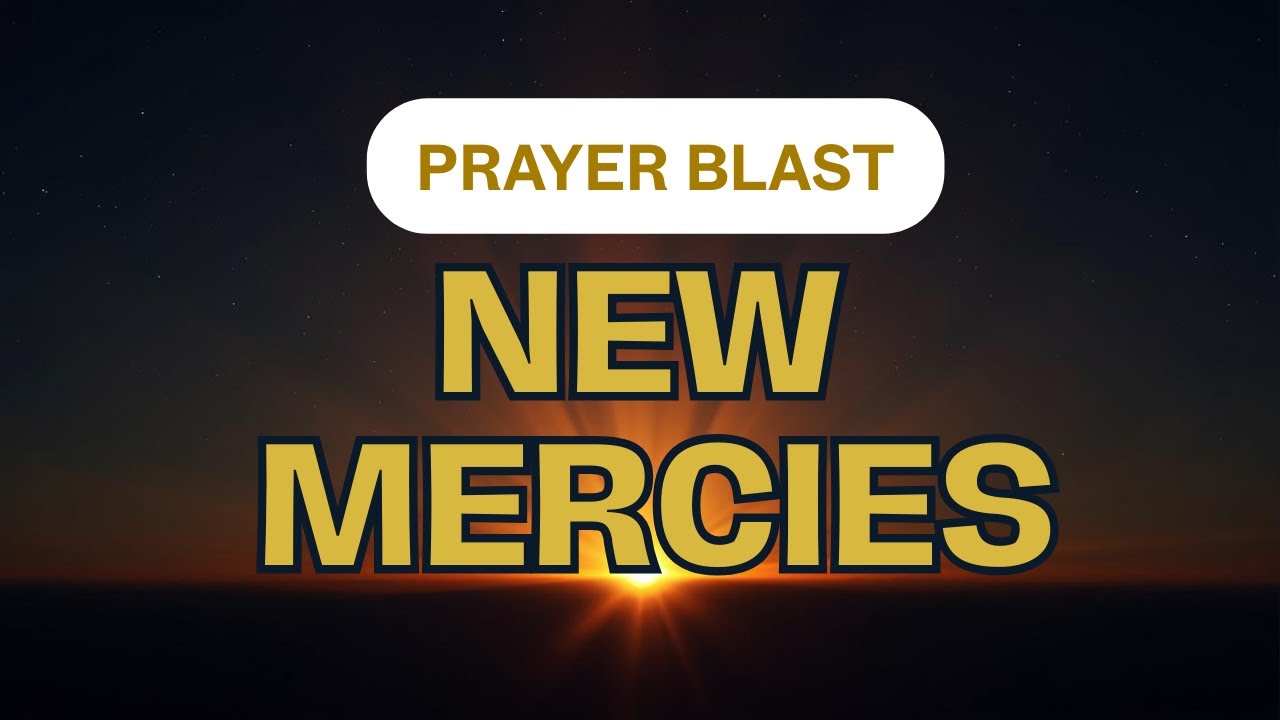 NEW MERCIES THIS MORNING | Prayer Blast for Hope, Open Doors & God’s Plan