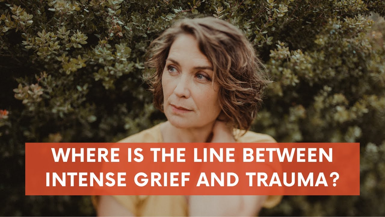 Where is the line between intense grief and trauma?