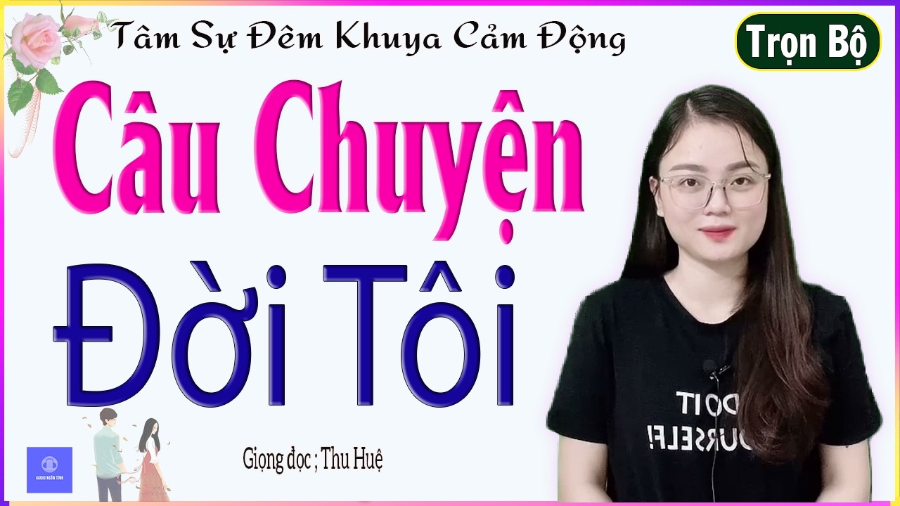 Truyện Cảm Động - CÂU CHUYỆN ĐỜI TÔI - Tâm sự thực tế đời sống tình cảm của cô gái nghèo- MC Thu Huệ