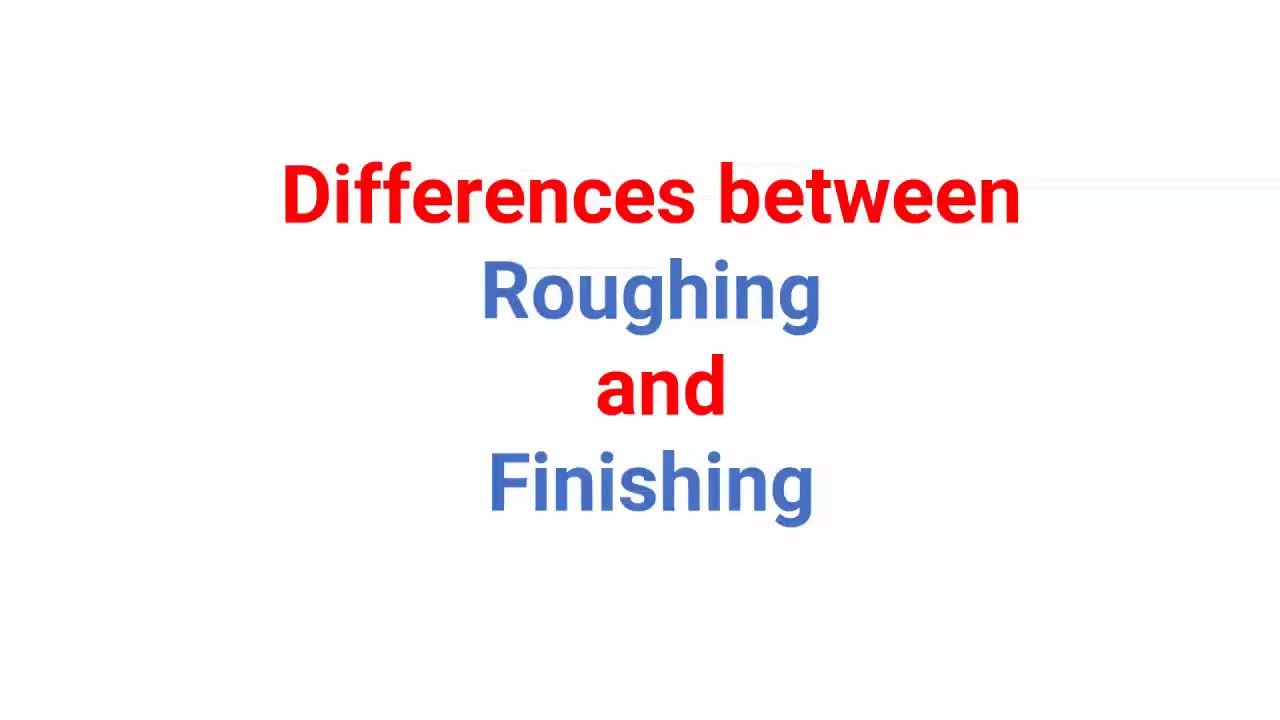 Differences between Roughing and Finishing operations