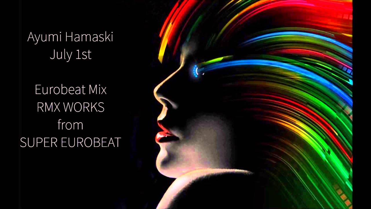 July 1st: Ayumi Hamasaki (Eurobeat RMX from SUPER EUROBEAT)