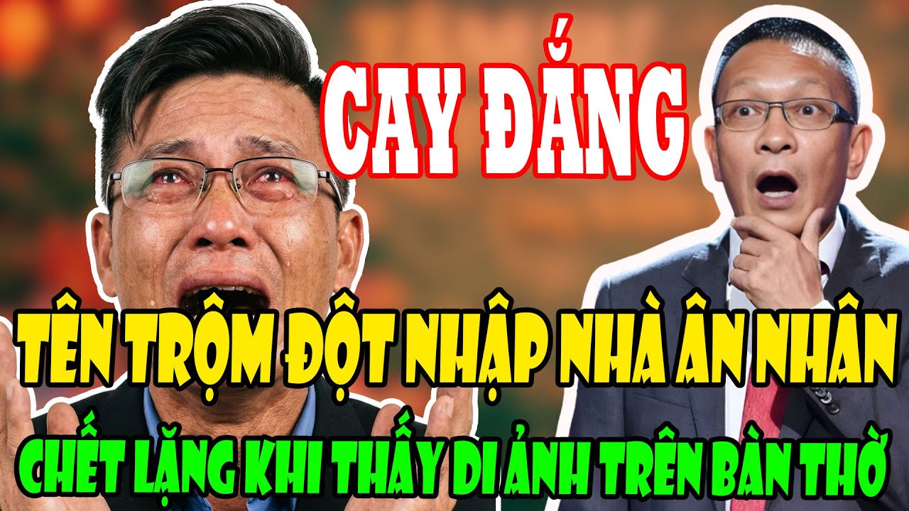 Tâm Sự Cùng Văn Sâm: Tên Trộm Đột Nhập Nhà Ân Nhân, Chết Lặng Khi Thấy Di Ảnh Trên Bàn Thờ