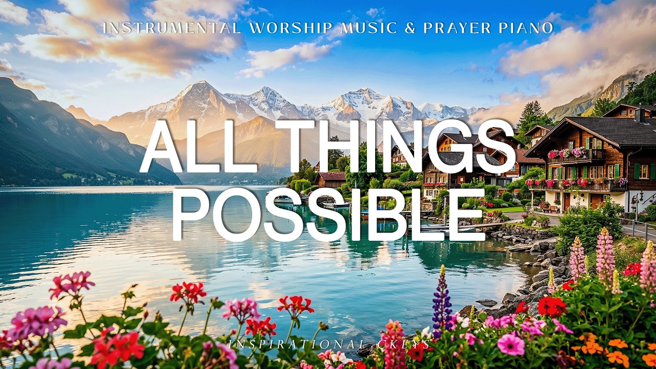 All Things Possible: Instrumental Worship & Prayer Music with Scriptures 🌿 Inspirational CKEYS