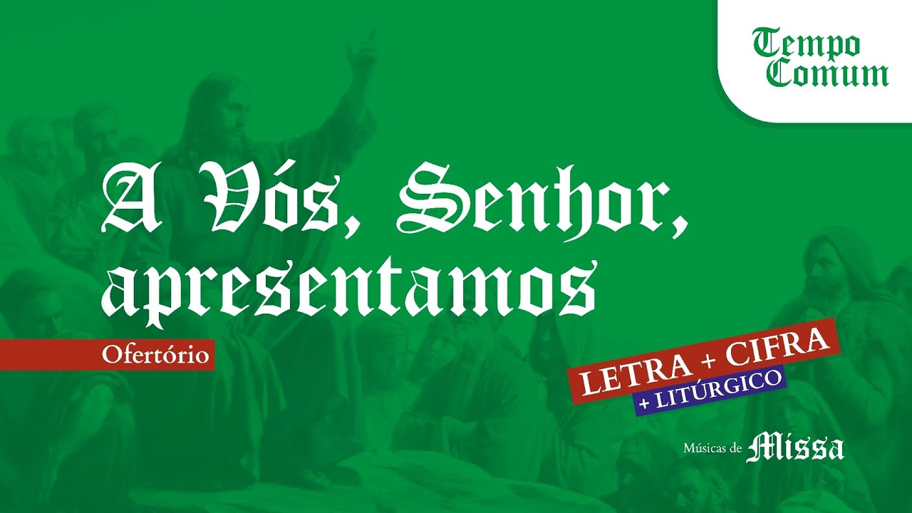 A VÓS, SENHOR, APRESENTAMOS: Ofertório para Tempo Comum | Litúrgico + Letra + Cifra 