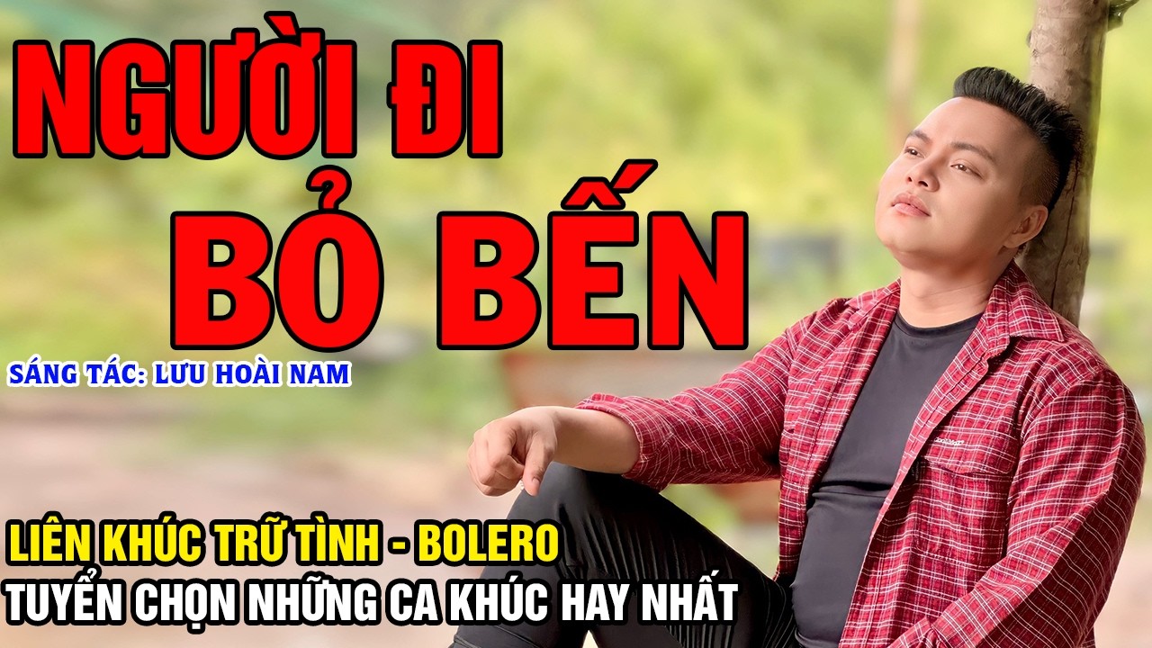 Người Đi Bỏ Bến - Mai Tiến Đạt ( Sáng Tác: Lưu Hoài Nam ), Liến Khúc Trữ Tình Nghe Mà Nhói Lòng.