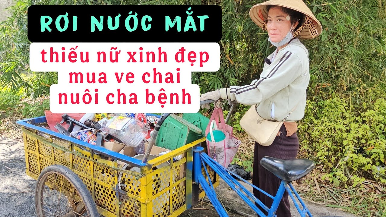 Cảm động lòng hiếu thảo Thiếu nữ xinh đẹp nhặt và mua ve chai để lo cho cha