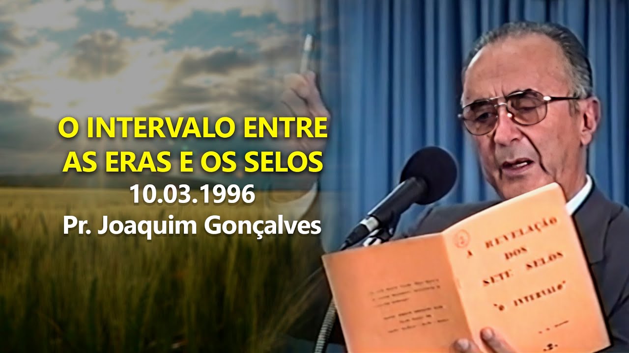 10.03.1996 - O Intervalo Entre as Eras e os Selos - Pr. Joaquim Gonçalves