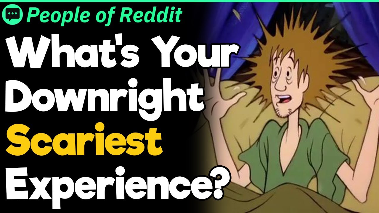 What's Your Downright Scariest Experience?