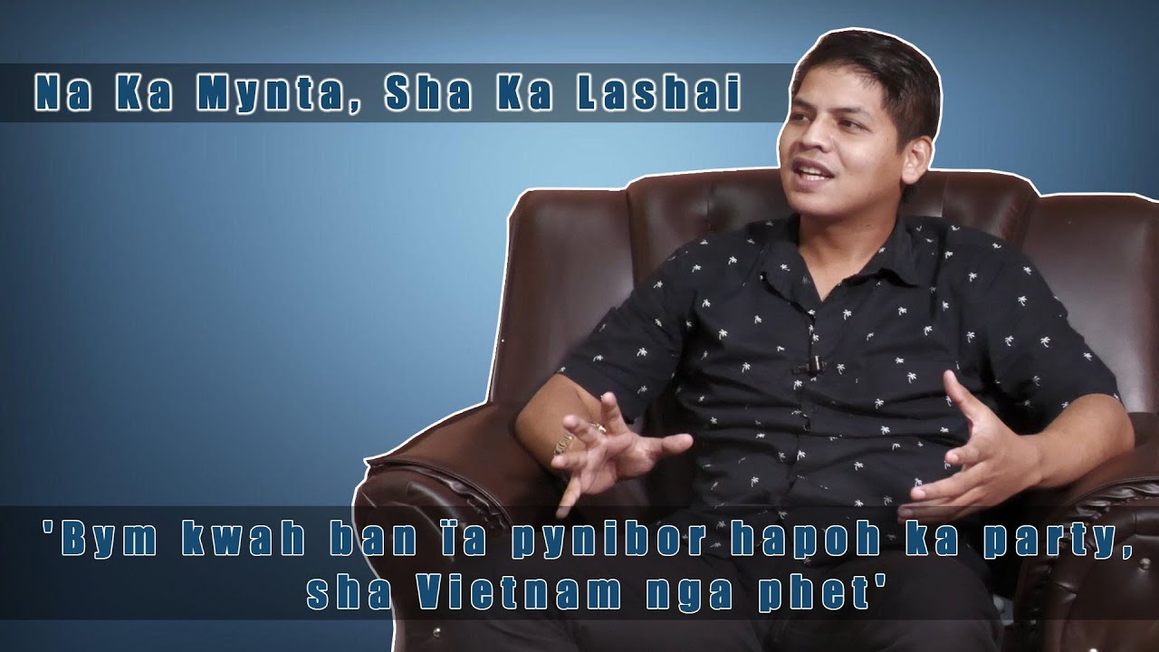 Na Ka Mynta, Sha Ka Lashai - 'Bym kwah ban ïa pynibor hapoh ka party, sha Vietnam nga phet'