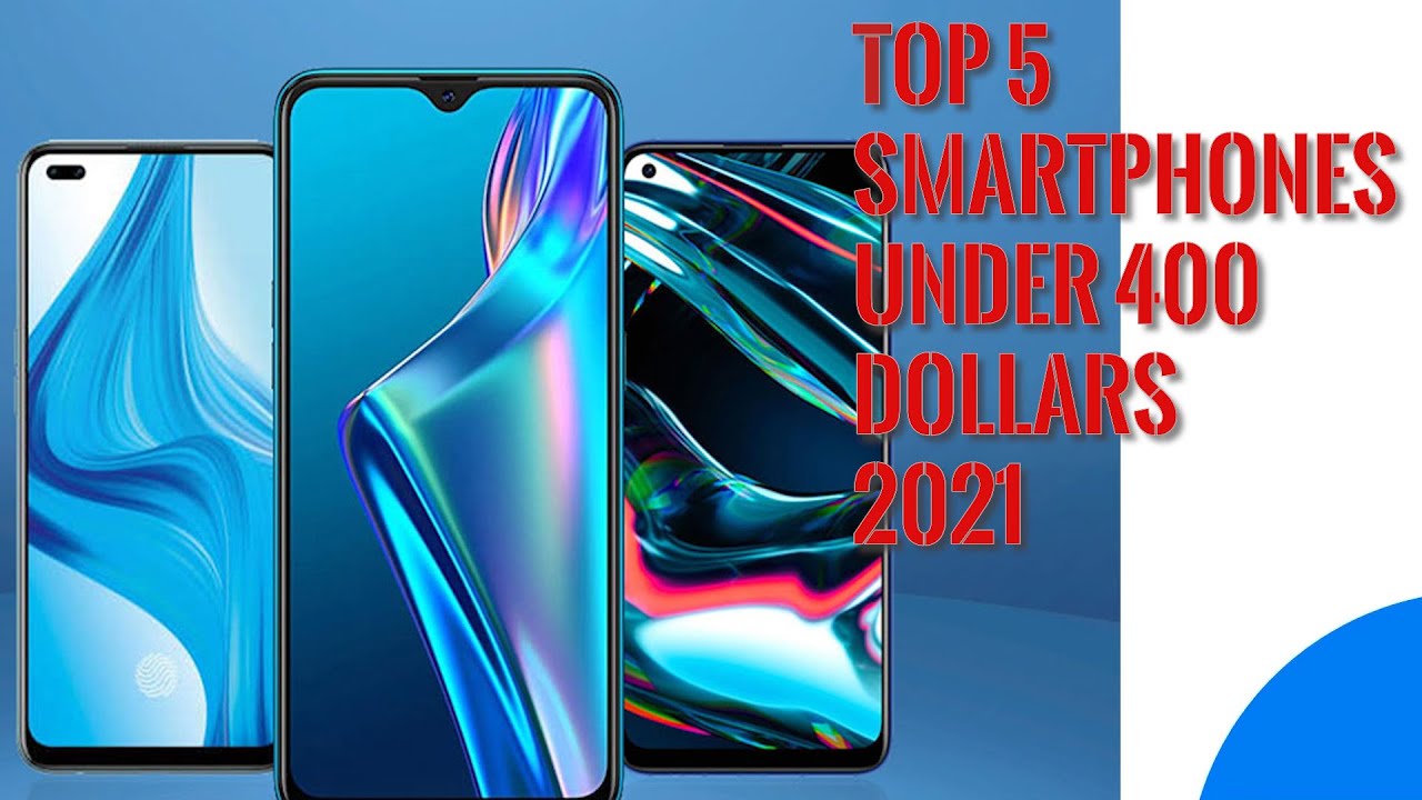 My Top 5 Smartphones- under 400 dollars- Bye 2021