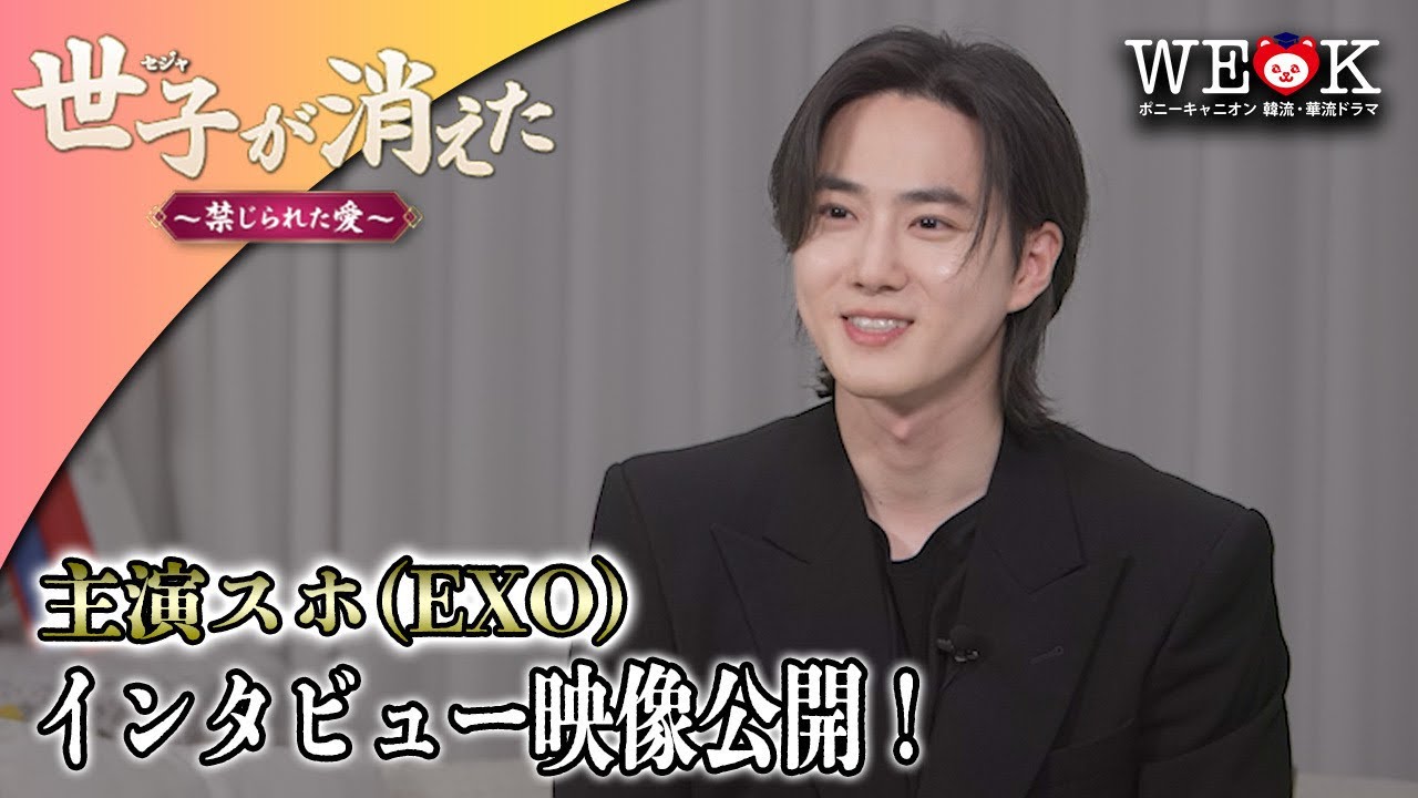 時代劇初主演を務めたスホ（EXO）が語る“人生が込められた作品”「世子＜セジャ＞が消えた～禁じられた愛～」インタビュー映像一部公開 | ポニーキャニオンWE LOVE K
