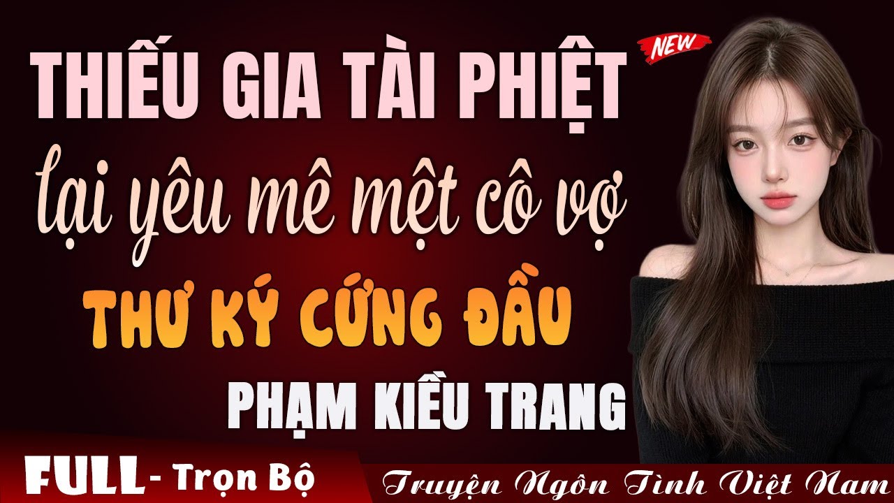 Thiếu gia tài phiệt yêu mê mệt cô vợ thư ký cứng đầu | Truyện ngôn tình Việt Nam 2026