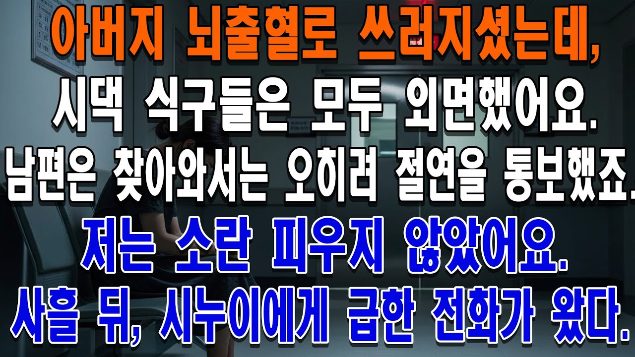 아버지 뇌출혈로 쓰러지셨는데, 시댁 식구들은 모두 외면했어요. 남편은 찾아와서는 오히려 절연을 통보했죠. 저는 소란 피우지 않았어요. 사흘 뒤, 시누이가 다급하게 구조 요청 전화를