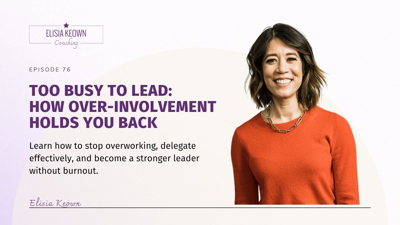 Too Busy to Lead: How Over-Involvement Holds You Back