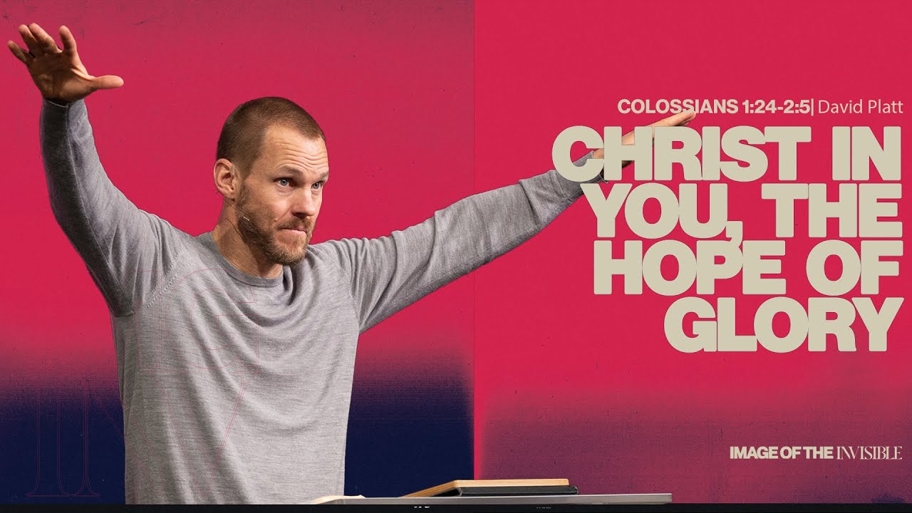 Christ In You, The Hope Of Glory (Colossians 1:24-2:5) || Image Of The Invisible || David Platt