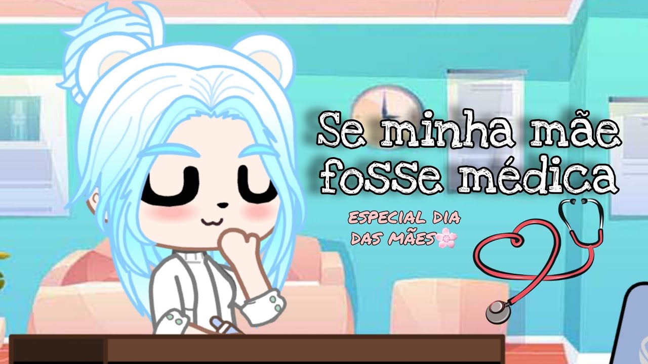 [🌸] °•Se minha mãe fosse médica•°  M3M3  Gacha Club (especial dia das mães💖)