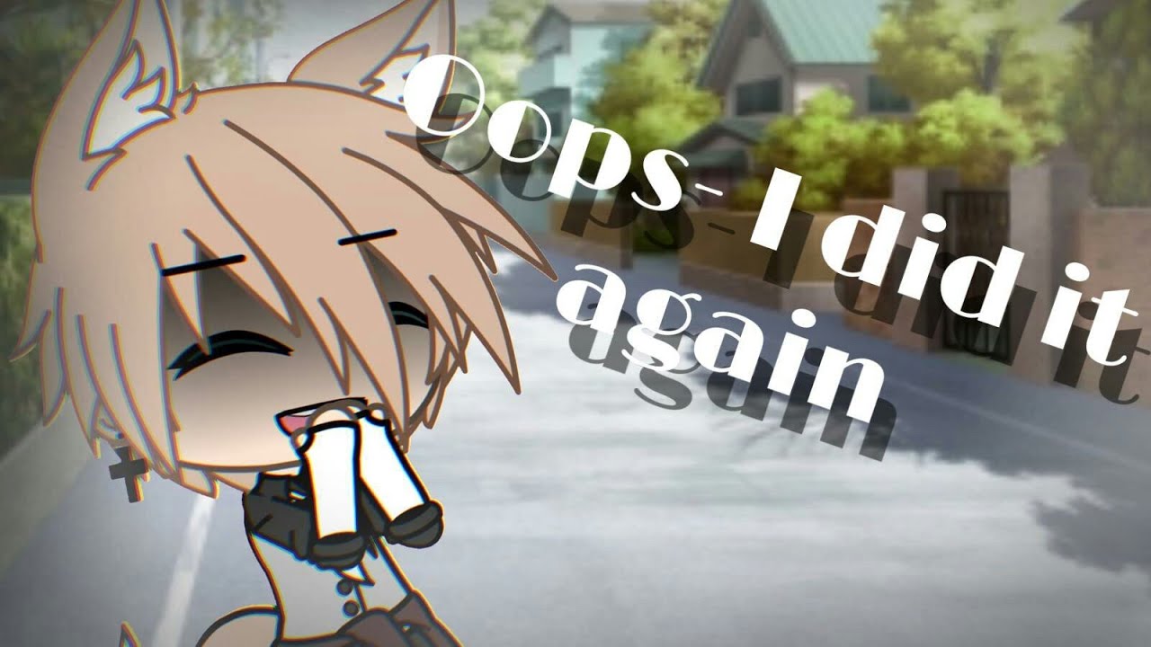 Oops, I did it again ~ GLMV ~