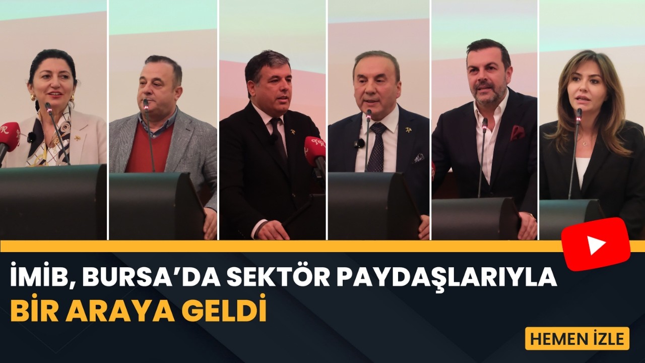 İMİB, Bursa’da Sektör Paydaşlarıyla Bir Araya Geldi | #imib
