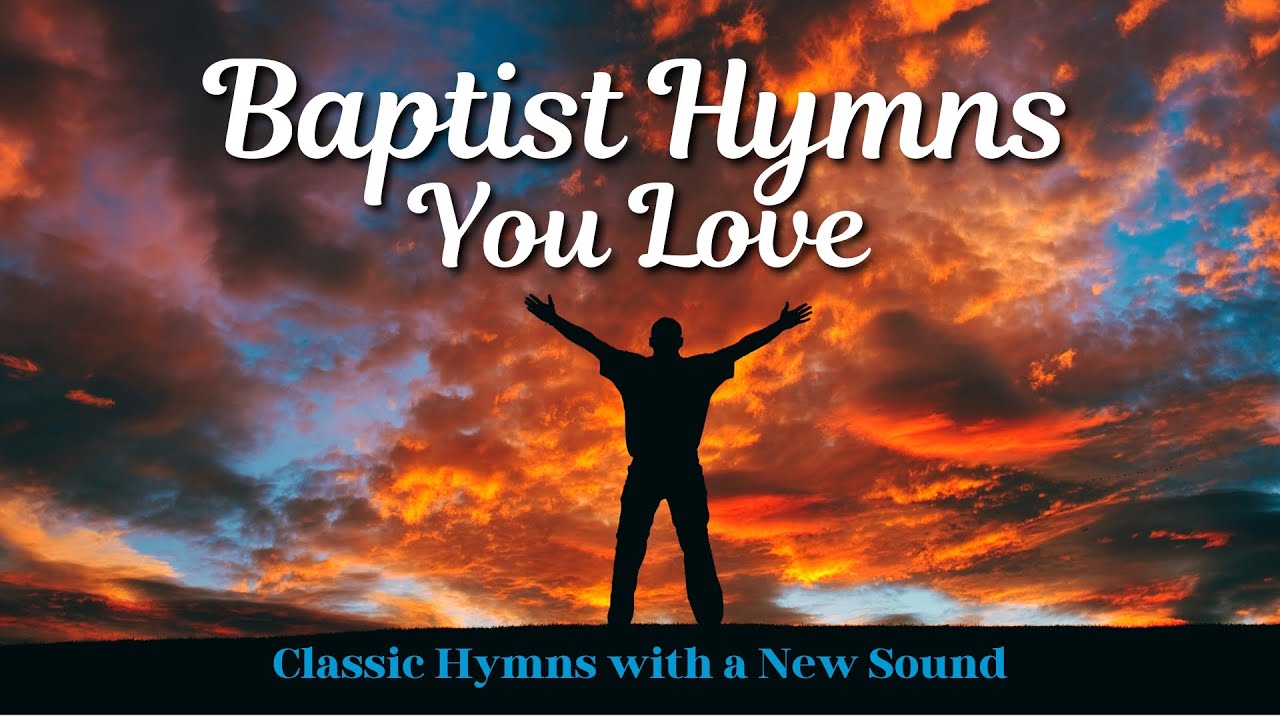 The Best of Baptist Hymns | Modern Arrangements of 10 Timeless Church Favorites & On Screen Lyrics
