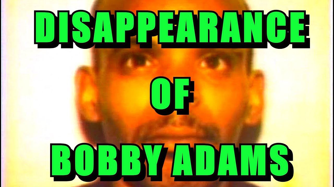 MISSING: Disappearance of Bobby Adams & More