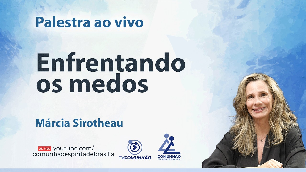 ENFRENTANDO OS MEDOS - Márcia Sirotheau [PALESTRA ESPÍRITA]