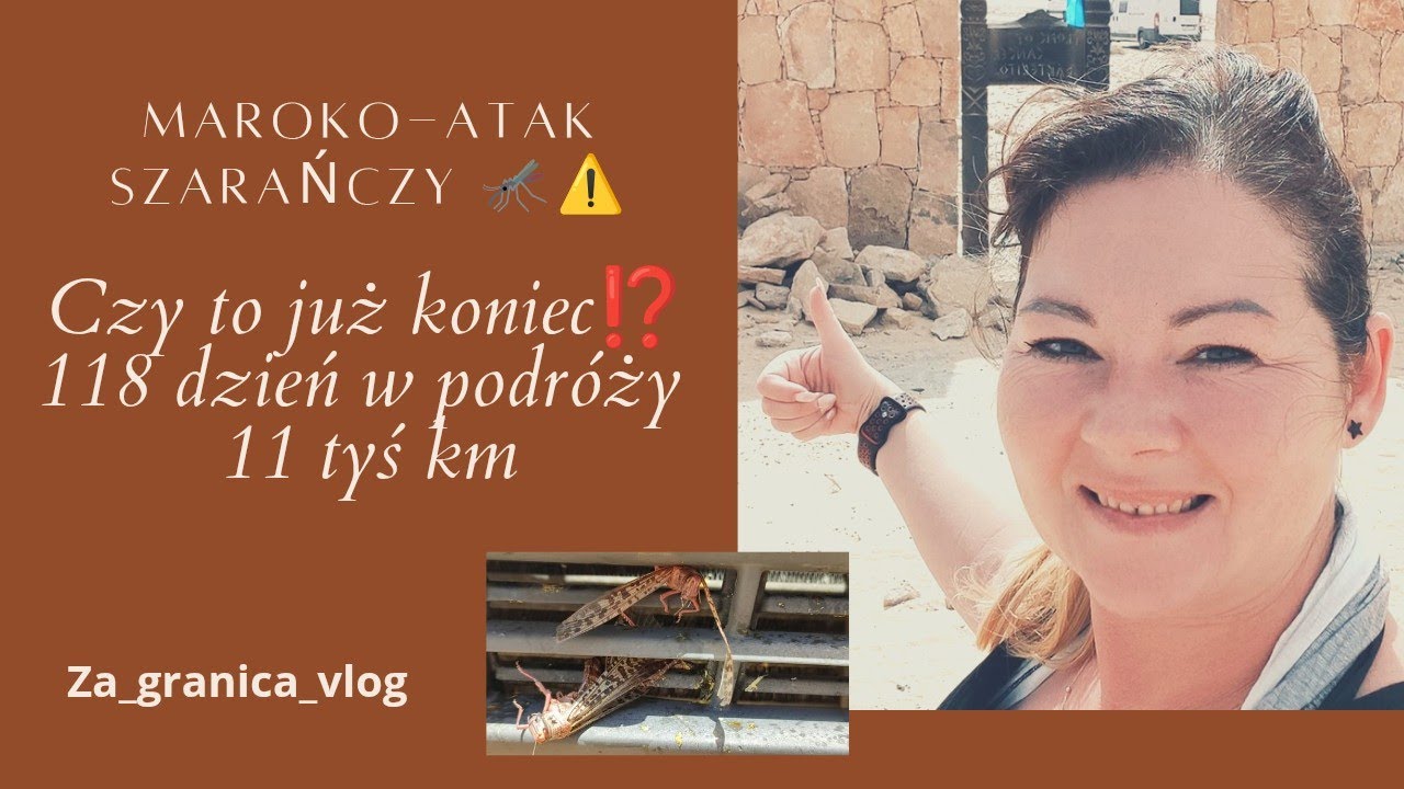 Maroko. Czy to koniec ⁉️ 118 dzień podróży, ponad 10 tyś kilometrów 🙆🏻. Atak SZARAŃCZY 🆘