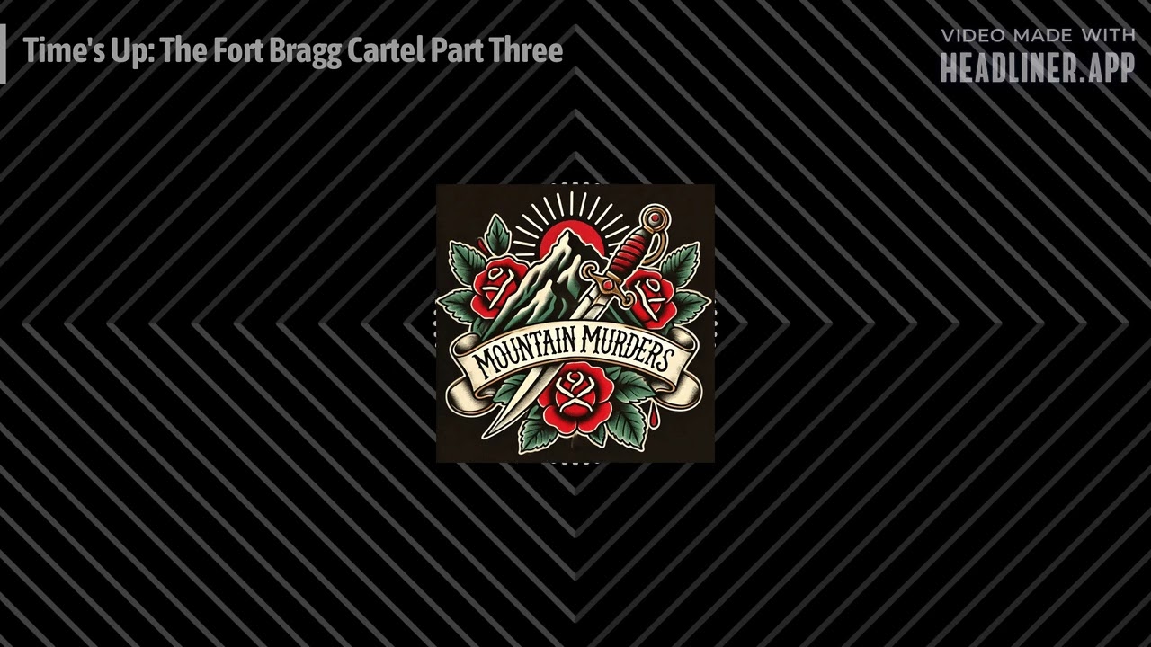 Time's Up: The Fort Bragg Cartel Part Three | Mountain Murders