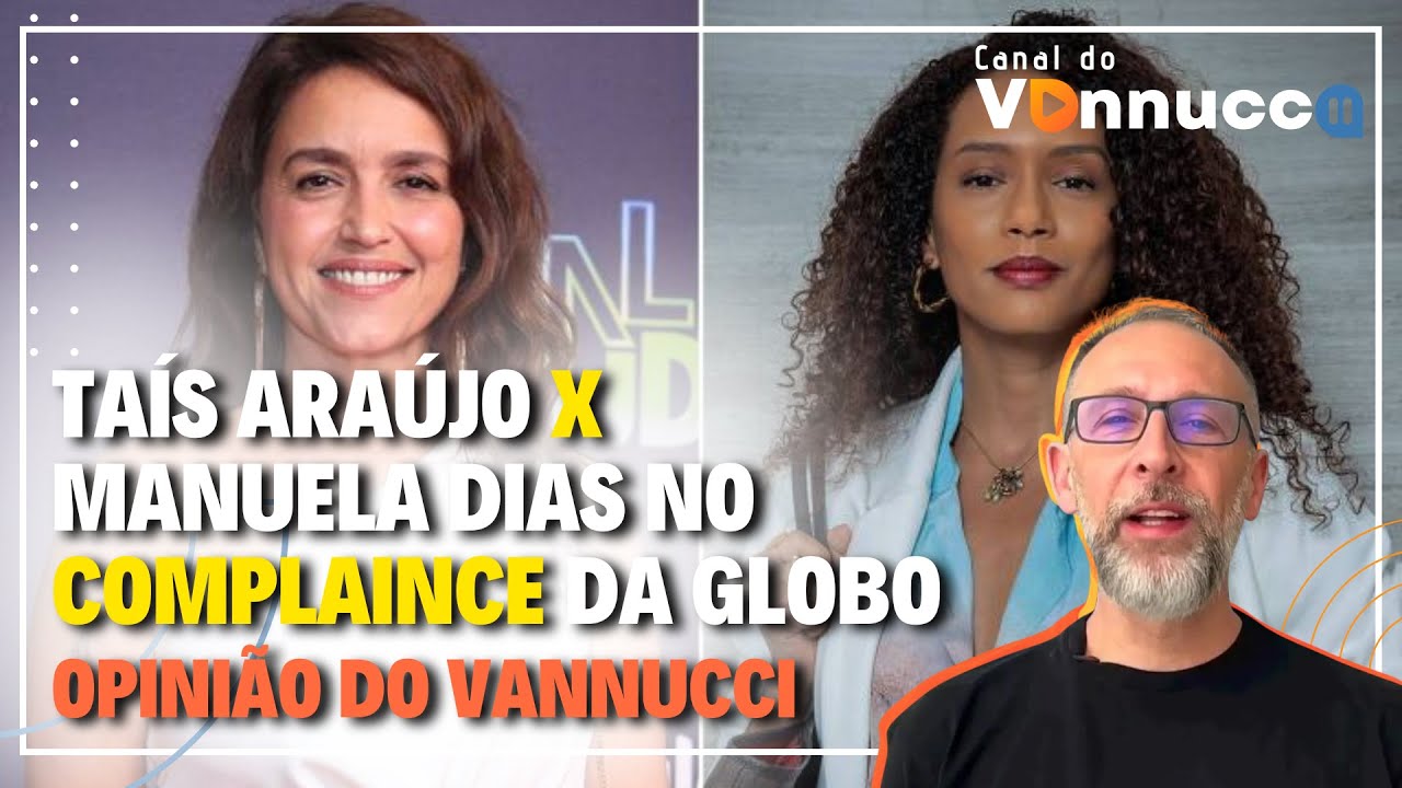 TAíS ARAÚJO E MANUELA DIAS FAZEM DENÚNCIAS NO COMPLIANCE DA GLOBO - OPINIÃO DO VANNUCCI