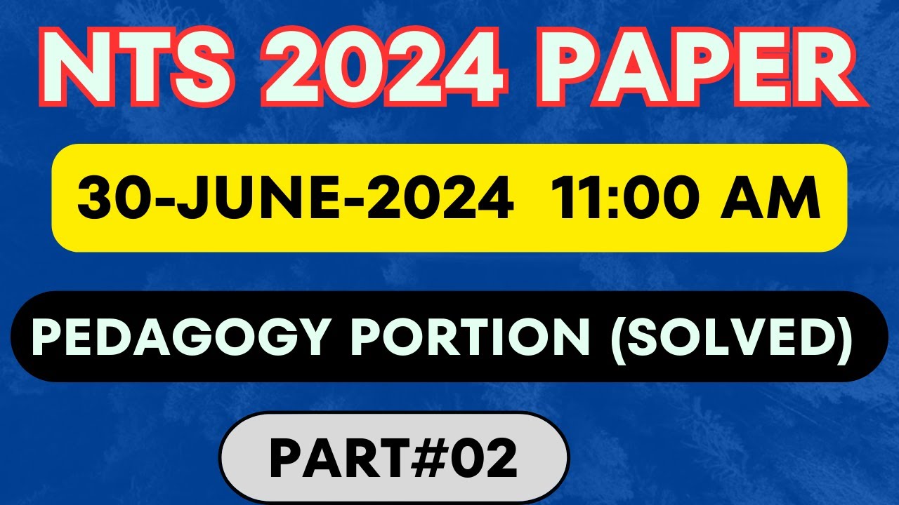 NTS EST Paper 2024 | 11:00 AM | Part#02 | 30 june 2024 | Complete solved pedagogy portion