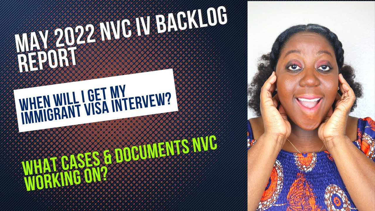 May 2022 NVC Backlog Report | When Will I Get My IV Interview | Latest Case Processing Update