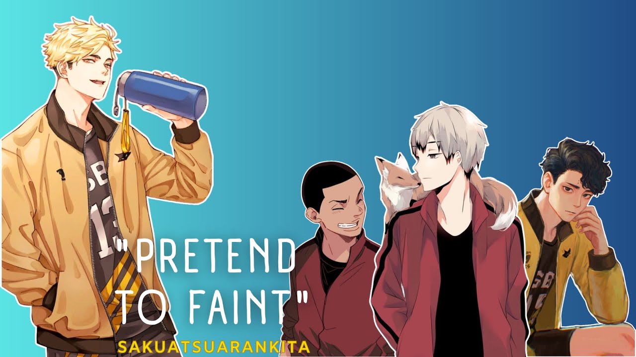 "Pretend to faint ~ Edition 2" pt.2/5 - SakuAtsuAranKita | Hurt/Comfort | Haikyuu texts