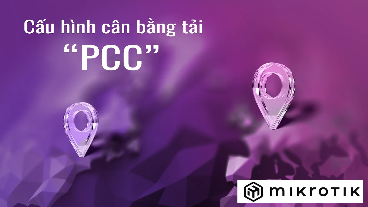 [Kỹ sư] Cấu hình cân bằng tải với PCC và Định Tuyến Mangle | Mikrotik Viet Nam