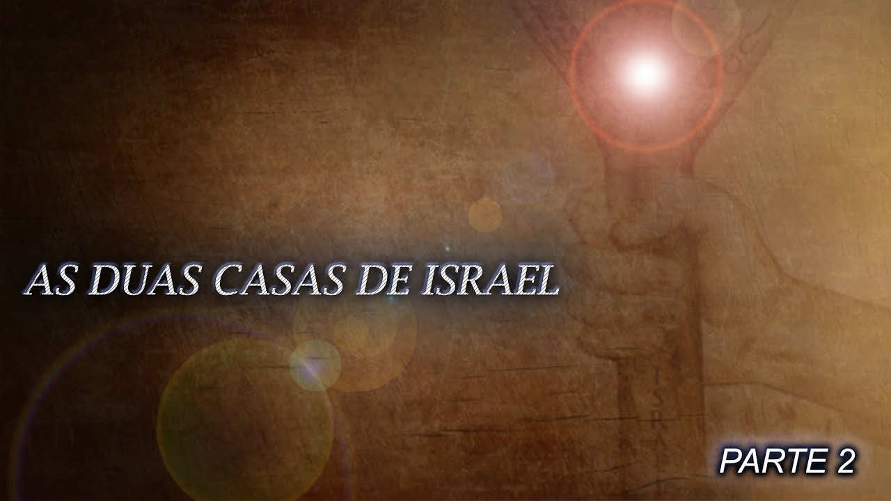As Duas casas de Israel - Parte 2