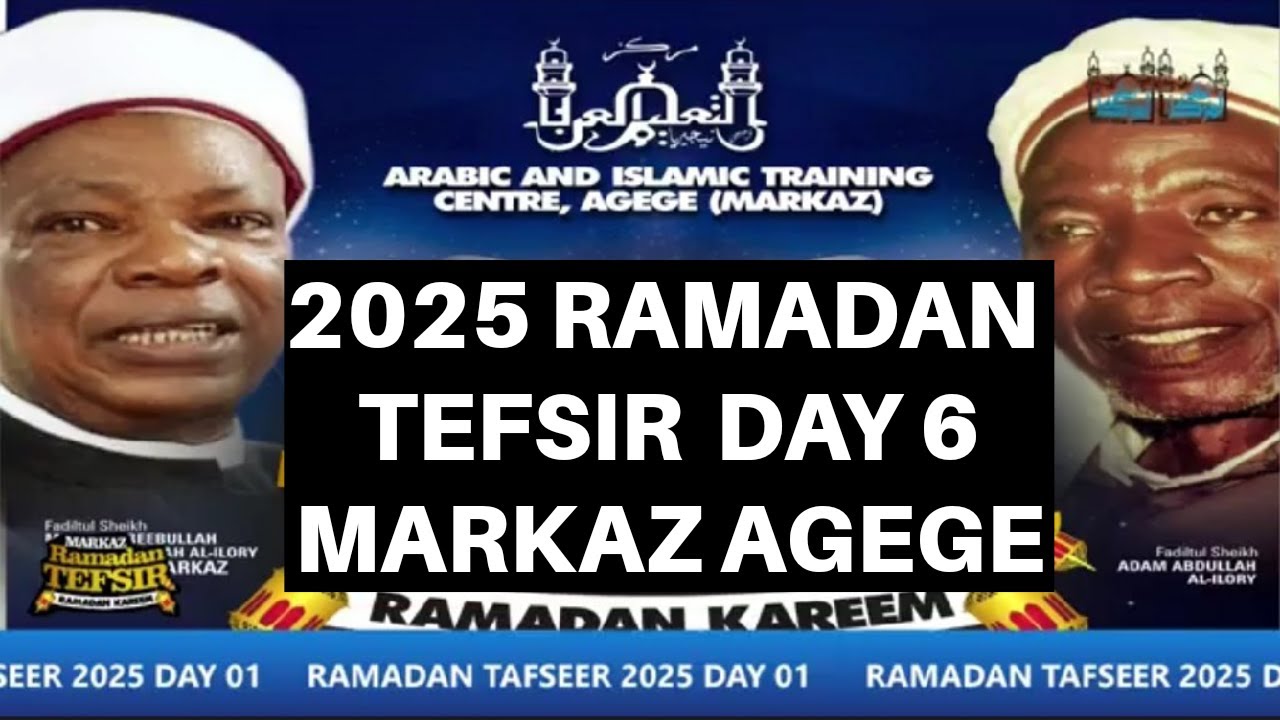DAY 6 MARKAZ AGEGE RAMADAN TEFSIR 2025 - Sheikh Habeebullahi Adam Abdullahi Al-Ilory OON Babalagege