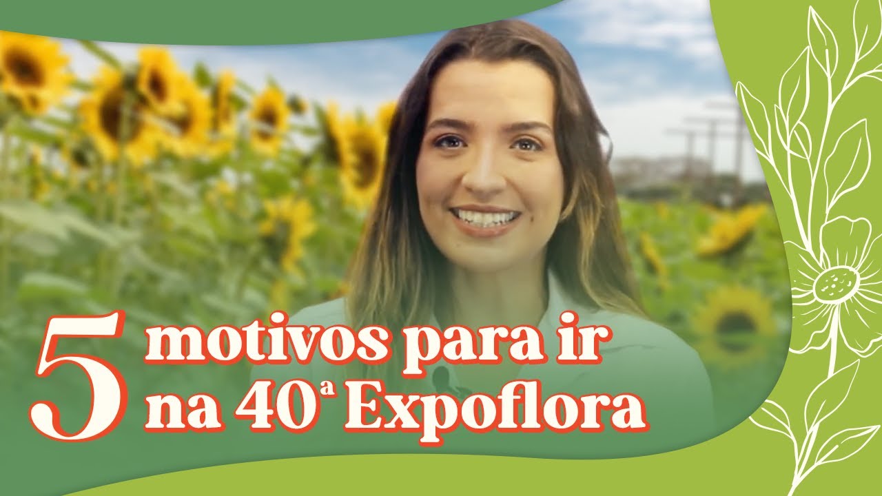5 MOTIVOS PARA IR PARA A EXPOFLORA