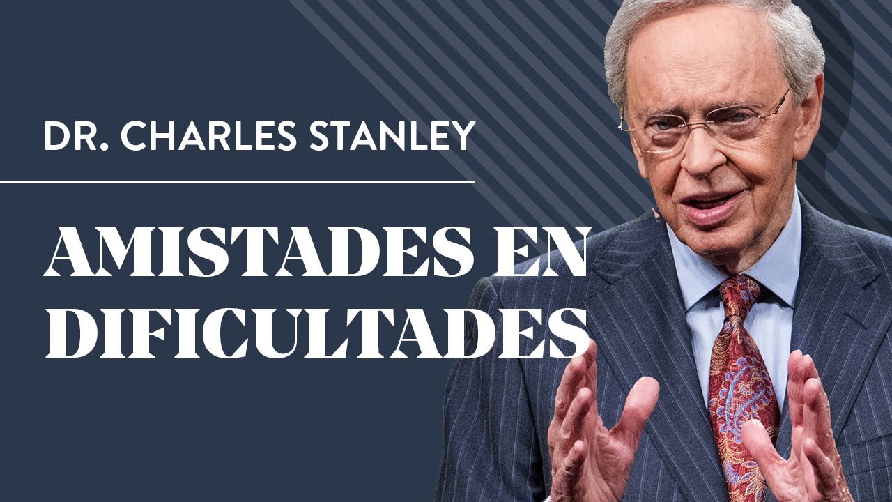 Amistades en dificultades – Dr. Charles Stanley