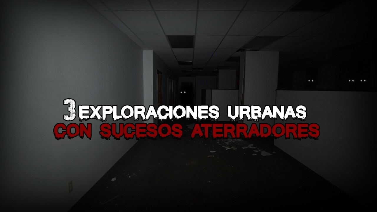 3 Exploraciones Urbanas con Sucesos Aterradores
