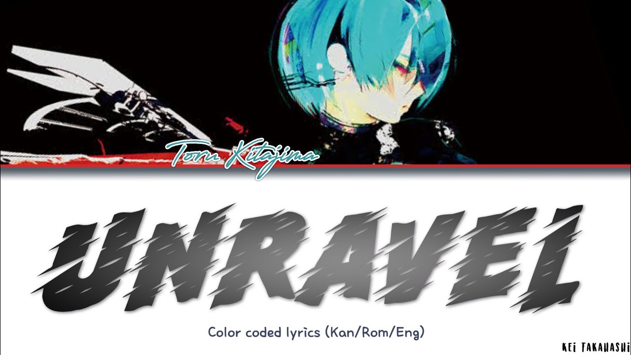 Toru Kitajima &mdash; 'Unravel' [Lyrics_Kan_Rom_Eng]