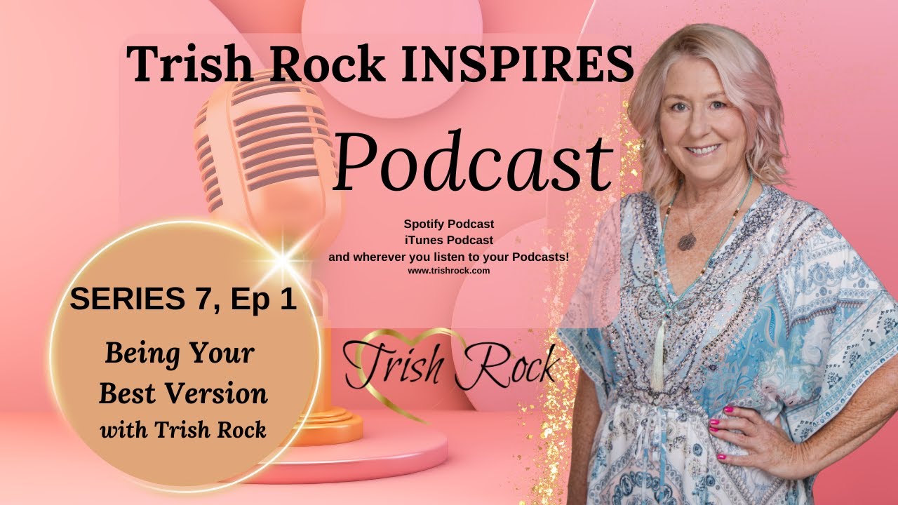 Series 7, Ep 1 with Trish Rock - BEING the BEST Version of YOU