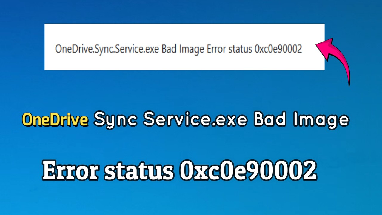 How to fix OneDrive Sync Service.exe Bad Image Error status 0xc0e90002