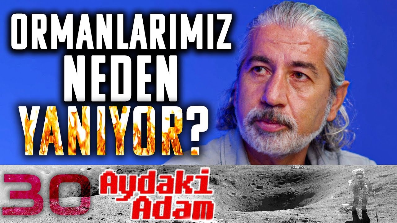 Ormanlarımız Neden Yanıyor? – Aydaki Adam – Orman Müh. Doç. Cihan Erdönmez & İlker Canikligil  -B30